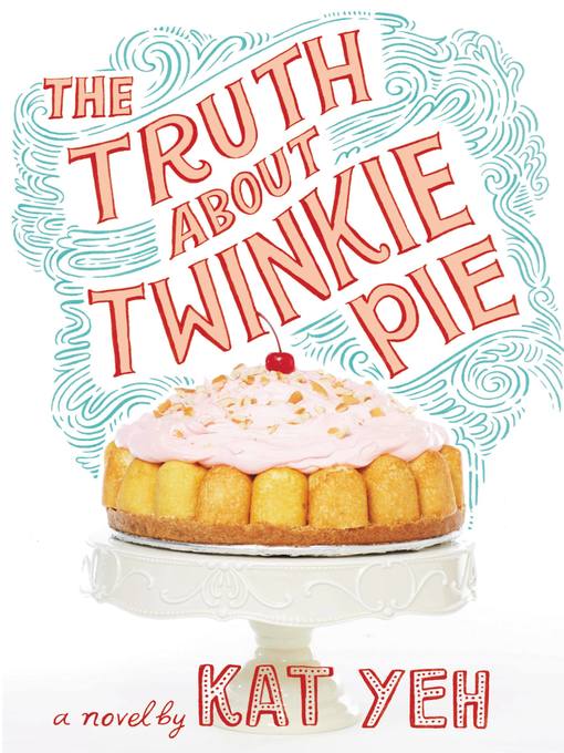 Title details for The Truth About Twinkie Pie by Kat Yeh - Available